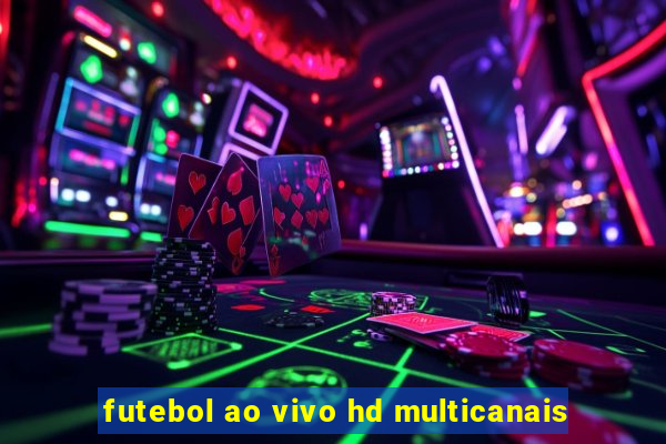 futebol ao vivo hd multicanais